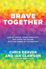 Brave Together: Lead by Design, Spark Creativity, and Shape the Future with the Power of Co-Creation