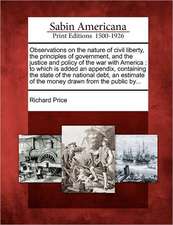 Observations on the Nature of Civil Liberty, the Principles of Government, and the Justice and Policy of the War with America: To Which Is Added an Ap