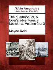 The Quadroon, Or, a Lover's Adventures in Louisiana. Volume 2 of 3