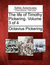 The life of Timothy Pickering. Volume 3 of 4