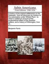 A History of the Original Settlements on the Delaware: From Its Discovery by Hudson to the Colonization Under William Penn: To Which Is Added an Accou