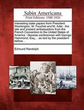 Interesting State Papers from President Washington, M. Fauchet and M. Adet: The Late and Present Ambassadors from the French Convention to the United