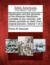 Washington and the Generals of the American Revolution: Complete in Two Volumes, with Sixteen Portraits on Steel, from Original Pictures. Volume 1 of