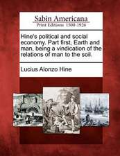 Hine's Political and Social Economy. Part First, Earth and Man, Being a Vindication of the Relations of Man to the Soil.