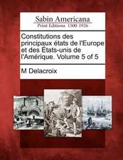 Constitutions Des Principaux Etats de L'Europe Et Des Etats-Unis de L'Amerique. Volume 5 of 5