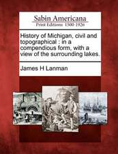 History of Michigan, Civil and Topographical: In a Compendious Form, with a View of the Surrounding Lakes.