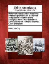 History of Baptist Indian missions: embracing remarks on the former and present condition of the aboriginal tribes, their settlement within the Indian