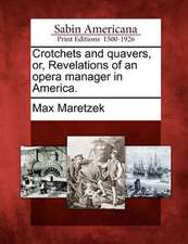 Crotchets and Quavers, Or, Revelations of an Opera Manager in America.