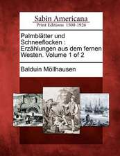 Palmbl Tter Und Schneeflocken: Erz Hlungen Aus Dem Fernen Westen. Volume 1 of 2