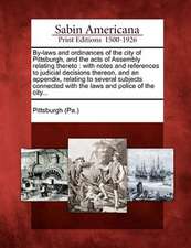 By-laws and ordinances of the city of Pittsburgh, and the acts of Assembly relating thereto: with notes and references to judicial decisions thereon,