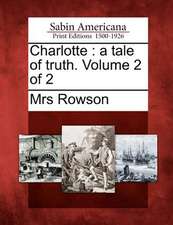 Charlotte: A Tale of Truth. Volume 2 of 2