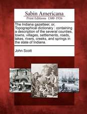 The Indiana Gazetteer, Or, Topographical Dictionary: Containing a Description of the Several Counties, Towns, Villages, Settlements, Roads, Lakes, Riv