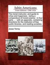 The Moral Instructor, and Guide to Virtue and Happiness: Being a Compendium of Moral Science: In Four Parts ...: With an Appendix, Containing Directio