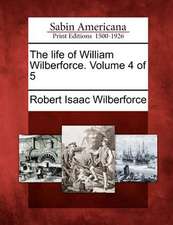 The Life of William Wilberforce. Volume 4 of 5