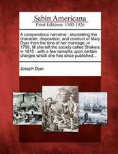 A Compendious Narrative: Elucidating the Character, Disposition, and Conduct of Mary Dyer from the Time of Her Marriage, in 1799, Till She Left