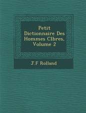 Petit Dictionnaire Des Hommes C�l�bres, Volume 2