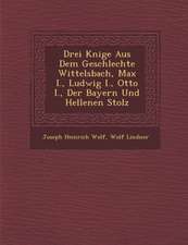 Drei K Nige Aus Dem Geschlechte Wittelsbach, Max I., Ludwig I., Otto I., Der Bayern Und Hellenen Stolz