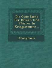 Die Gute Sache Der Bauern Und Pfarrer in Kriegssteuern...