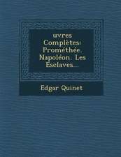 Œuvres Complètes: Prométhée. Napoléon. Les Esclaves...