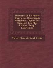 Histoire de La Savoie D'Apr S Les Documents Originaux Depuis Les Origines Les Plus Recul Es Jusqu' L'Annexion