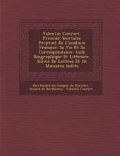 Valentin Conrart, Premier Secr�taire Perp�tuel De L'acad�mie Fran�aise: Sa Vie Et Sa Correspondance. �tude Biograph