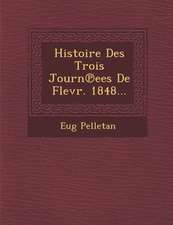 Histoire Des Trois Journ Ees de Flevr. 1848...