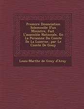 Premi Re D Nonciation Solemnelle D'Un Ministre, Fait L'Assembl E Nationale, En La Personne Du Comte de La Luzerne...Par Le Comte de Gouy