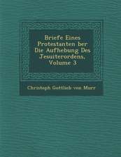 Briefe Eines Protestanten Ber Die Aufhebung Des Jesuiterordens, Volume 3