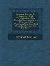 Universal-Lexikon Der Gegenwart Und Vergangenheit, Oder Neuestes Encyclop Disches W Rterbuch Des Wissenschaften, K Nst Und Gewerbe, Herausg. Von H.A.