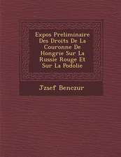 Expos Preliminaire Des Droits de La Couronne de Hongrie Sur La Russie Rouge Et Sur La Podolie