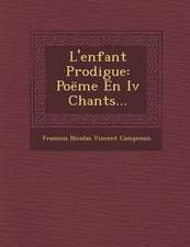 L'Enfant Prodigue: Poeme En IV Chants...