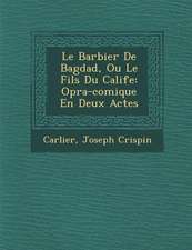 Le Barbier de Bagdad, Ou Le Fils Du Calife: Op Ra-Comique En Deux Actes