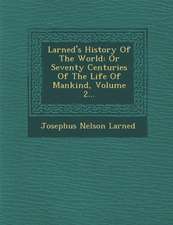 Larned's History of the World: Or Seventy Centuries of the Life of Mankind, Volume 2...