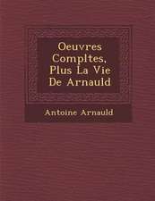 Oeuvres Completes, Plus La Vie de Arnauld