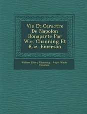 Vie Et Caract Re de Napol on Bonaparte Par W.E. Channing Et R.W. Emerson