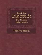 Essai Sur L'organisation Du Travail Et L'avenir Des Classes Laborieuses