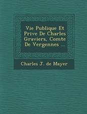 Vie Publique Et Priv E de Charles Graviers, Comte de Vergennes ...