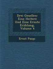 Drei Gesellen: Eine Heitere Und Eine Ernste Erz Hlung, Volume 4