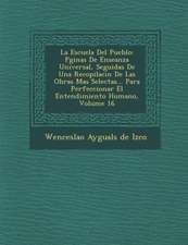La Escuela del Pueblo: P Ginas de Ense Anza Universal, Seguidas de Una Recopilaci N de Las Obras Mas Selectas... Para Perfeccionar El Entendi