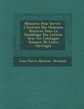 M�moires Pour Servir � L'histoire Des Hommes Illustres Dans La R�publique Des Lettres Avec Un Catalogue Raisonn� De Leurs