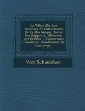 La V Erit E Aux Ouvriers Et Cultivateurs de La Martinique, Suivie Des Rapports, D Ecrets, Arr(c)Et Es ... Concernant L'Abolition IMM Ediate de L'Escla