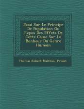 Essai Sur Le Principe de Population Ou Expos Des Effets de Cette Cause Sur Le Bonheur Du Genre Humain