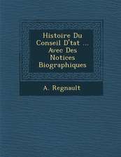 Histoire Du Conseil D'�tat ... Avec Des Notices Biographiques