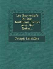 Les Bas-Reliefs Du Dix-Huitileme Siecle: Avec Des Notes...