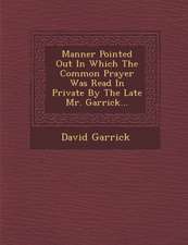 Manner Pointed Out in Which the Common Prayer Was Read in Private by the Late Mr. Garrick...