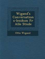 Wigand's Conversations-Lexikon Fur Alle St Nde