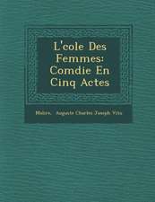 L' Cole Des Femmes: Com Die En Cinq Actes