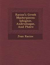 Racine's Greek Masterpieces: Iphig Nie, Andromaque, and PH Dre