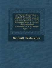 Le Curieux Impertinent. L'Ingrat. L'Irr Solu.-V. 2. Le M Disant. Le Triple Mariage. L'Obstacle Impr Vu.-V. 3. Le Philosophe Mari . L'Envieux. Les Phi