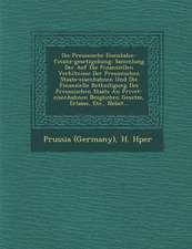 Die Preussische Eisenbahn-Finanz-Gesetzgebung: Sammlung Der Auf Die Finanziellen Verh�ltnisse Der Preussischen Staats-Eisenbahnen Und Die Finan